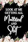 Look At Me Getting All Married And Shit: Wedding Planner and Organizer, Wedding Checklists, Budget Planner, Worksheets, Timeline, Guest Lists & Journal
