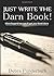 Just Write The Darn Book!: ...