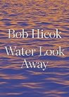 Water Look Away by Bob Hicok