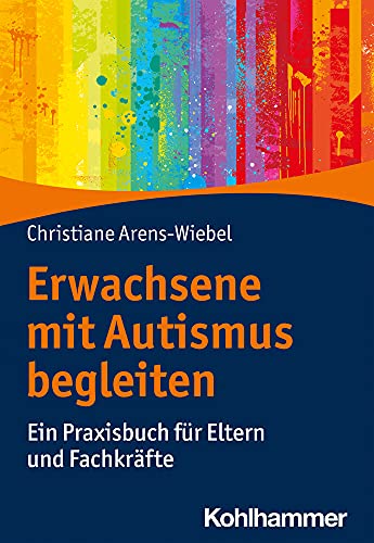 Erwachsene Mit Autismus Begleiten: Ein Praxisbuch Fur Eltern Und Fachkrafte (German Edition)