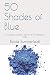 50 Shades of Blue by Mr Blaide Summerfeldt 50 Shades of Blue by Mr Blaide Summerfeldt