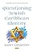 Questioning Jewish Caribbean Identity (Dialogues Among Civilizations and Cultures)