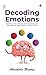 Decoding Emotions : Master the Art of Appraising and Exhibiting Emotions in Daily Life
