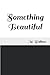 Something Beautiful
