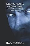 Wrong Place, Wrong Time: Leonard Peterson POV - Book 1 of 2 Wrong Place, Wrong Time: Leonard Peterson POV - Book 1 of 2