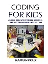 Coding For Kids: Coding Blog And Website Quickly: Learn Python Programming Fast