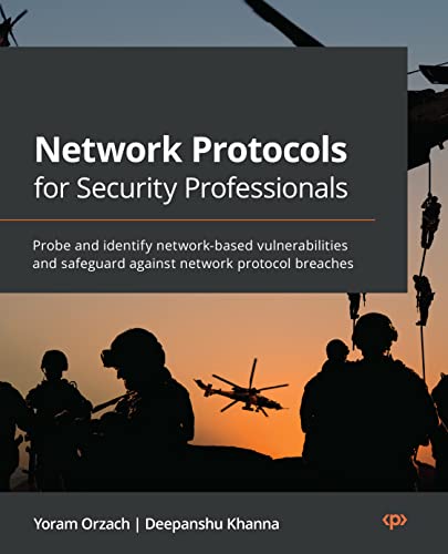 Network Protocols for Security Professionals: Probe and identify network-based vulnerabilities and safeguard against network protocol breaches (Kindle Edition)