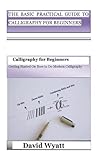 THE BASIC PRACTICAL GUIDE TO CALLIGRAPHY FOR BEGINNERS: Calligraphy for beginners Getting Started On To Do Modern Calligraphy