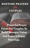Bedtime Prayers for Couples.: 10 Powerful Prayer Points For Couples To Build Stronger Union And Enjoy A Happy Marriage. (Powerful Bedtime Prayers) Bedtime Prayers for Couples.: 10 Powerful Prayer Points For Couples To Build Stronger Union And Enjoy A Happy Marriage. (Powerful Bedtime Prayers)