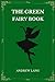 The Green Fairy Book (Annotated) by Andrew Lang The Green Fairy Book (Annotated) by Andrew Lang