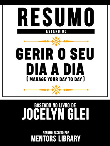Resumo Estendido: Gerir O Seu Dia A Dia (Manage Your Day-To-Day): Baseado No Livro De Jocelyn K. Glei (Portuguese Edition)