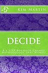 Decide: A 6 Step Behavior Change Methodology that Works! Decide: A 6 Step Behavior Change Methodology that Works!