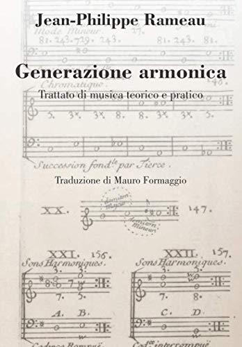Generazione armonica: Trattato di musica teorico e pratico (Musicologia di J-P. Rameau in italiano) (Italian Edition)