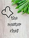 THE MASTER CHEF: SECRET NOTES ON RECIPES