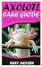 AXOLOTL CARE GUIDE: An Ulti...