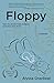 Floppy: Tales of a Genetic Freak of Nature at the End of the World