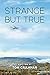 Strange But True