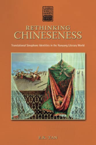Rethinking Chineseness: Translational Sinophone Identities in the Nanyang Literary World (Cambria Sinophone World Series)