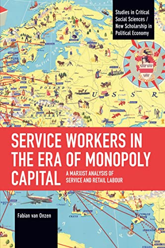 Service Workers in the Era of Monopoly Capital: A Marxist Analysis of Service and Retail Labour (Studies in Critical Social Sciences)