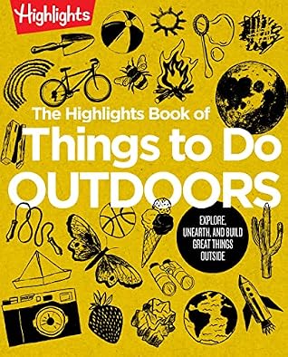 The Highlights Book of Things to Do Outdoors: Fun Nature Book of STEM Activities and Outdoor Games for Curious Kids 7 and Up, 100+ Ways to Explore Outdoors