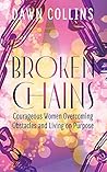 Broken Chains: Courageous Women Overcoming Obstacles and Living on Purpose