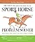 The Sport Horse Problem Solver: What Works, What Doesn't, and How to Make It All Better