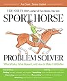 The Sport Horse Problem Solver: What Works, What Doesn't, and How to Make It All Better