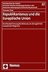Republikanismus und die Europäische Union: Eine Neubestimmung des Diskurses um die Legitimität europäischen Regierens