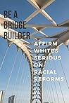 Be a Bridge Builder: Affirm Whites Serious On Racial Reforms