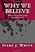 Why We Believe: What Every ...