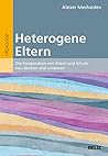 Heterogene Eltern: Die Kooperation von Eltern und Schule neu denken und umsetzen (German Edition) Heterogene Eltern: Die Kooperation von Eltern und Schule neu denken und umsetzen (German Edition)