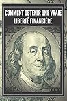 COMMENT OBTENIR UNE VRAIE LIBERTÉ FINANCIÈRE: Des mesures puissantes et importantes pour atteindre une véritable LIBERTÉ FINANCIÈRE (French Edition) COMMENT OBTENIR UNE VRAIE LIBERTÉ FINANCIÈRE: Des mesures puissantes et importantes pour atteindre une véritable LIBERTÉ FINANCIÈRE (French Edition)