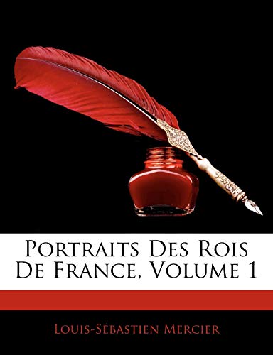 Portraits Des Rois de France, Volume 1 (French Edition)