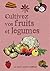 CULTIVEZ VOS FRUITS ET LEGUMES