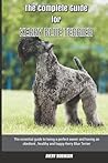 The Complete Guide for Kerry Blue Terrier: The essential guide to being a perfect owner and having an obedient, healthy, and happy Kerry Blue Terrier
