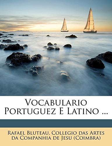 Vocabulario Portuguez E Latino ... (Portuguese Edition)
