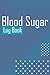 Blood Sugar Log Book by Sugar Publishing