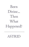 Born Divine...then What Happened?