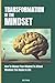 TRANSFORMATION OF THE MINDSET: How To Change Your Mindset To Attract Whatever You Desire In Life
