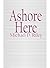 Ashore Here by Michael D. Riley