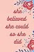 she believed she could so s...