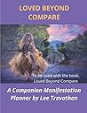 Loved Beyond Compare: A Companion Manifestation Planner (The Tender Art of Extraordinary Thinking™ Series Book) Loved Beyond Compare: A Companion Manifestation Planner (The Tender Art of Extraordinary Thinking™ Series Book)