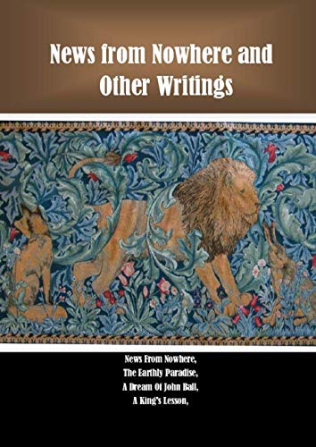 News from Nowhere and Other Writings: News From Nowhere, The Earthly Paradise, A Dream Of John Ball, A King's Lesson.