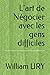 L'art de Négocier avec les gens difficiles (French Edition)