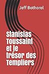Stanislas Toussaint et le trésor des Templiers (French Edition) Stanislas Toussaint et le trésor des Templiers (French Edition)