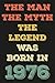 the man the myth the legend was born in 1976 by Bob Studio