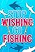 Stop Wishing Go Fishing: A ...