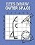 Let's Draw Outer Space: Grid Method Drawing. Outer Space Activity book for kids.: Easy Outer Space Drawings, Rockets, Planets and more out of this world things. (Let's Draw Series - Grid Method)
