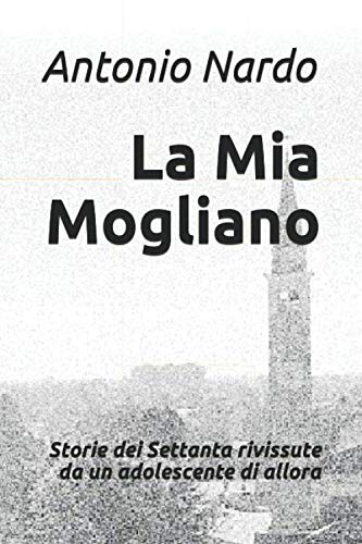 La Mia Mogliano: Storie dei Settanta rivissute da un adolescente di allora (Italian Edition)