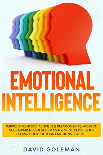 Emotional Intelligence: Improve Your Social Skills & Relationships, Achieve Self Awareness & Self Management, Boost Your EQ and Control Your Emotions (EQ-i 2.0)